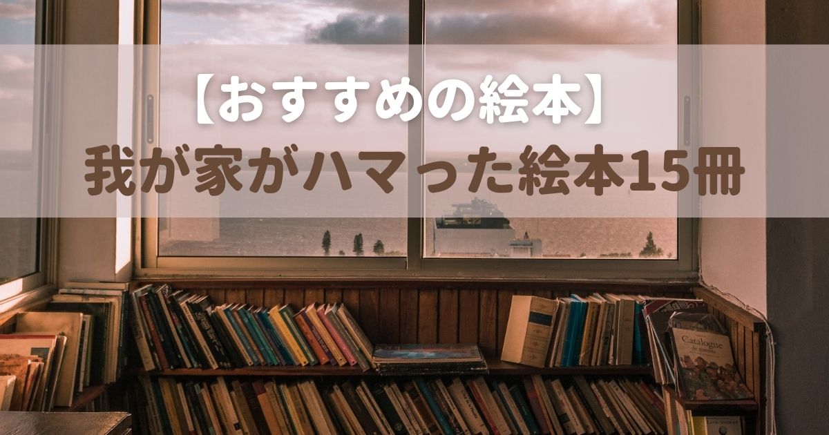 【おすすめの絵本】我が家がハマった絵本15冊をご紹介します