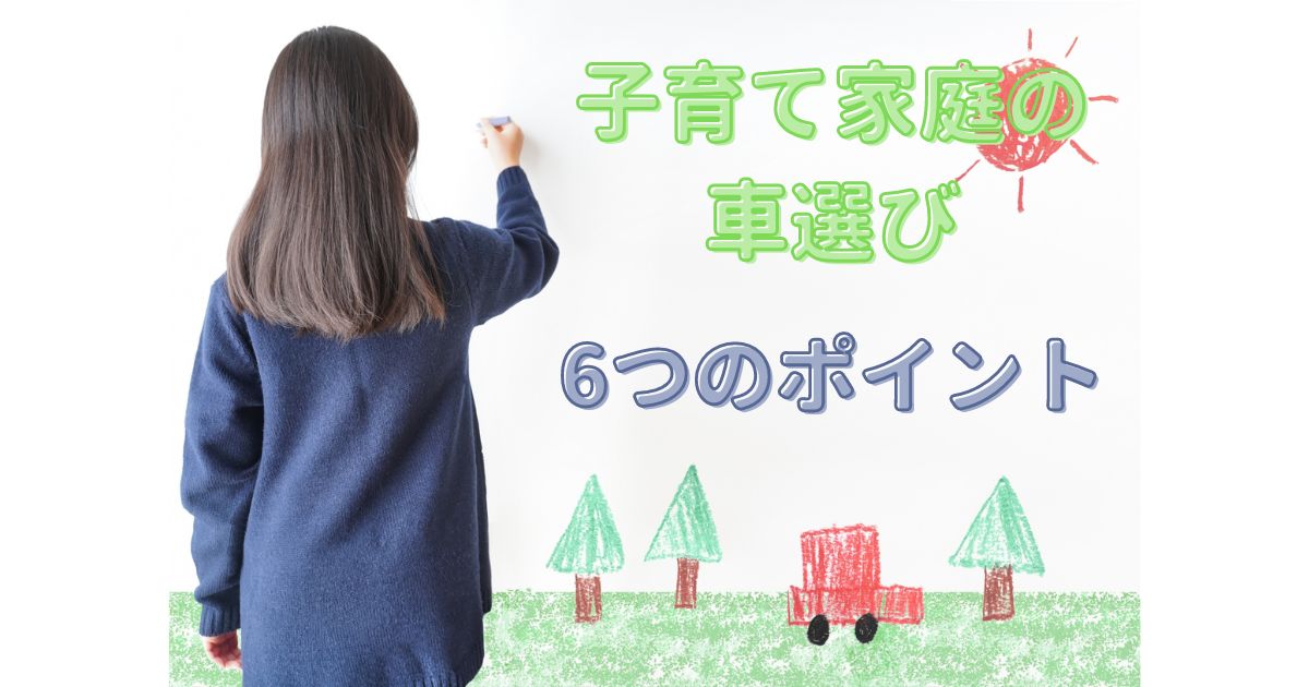 【子育て家庭の車選び】ぴったりの一台を見つけるためのポイント6つ